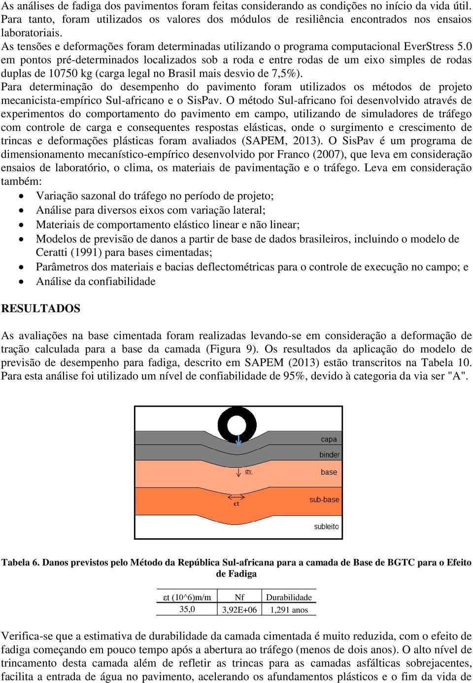 0 em pontos pré-determinados localizados sob a roda e entre rodas de um eixo simples de rodas duplas de 10750 kg (carga legal no Brasil mais desvio de 7,5%).