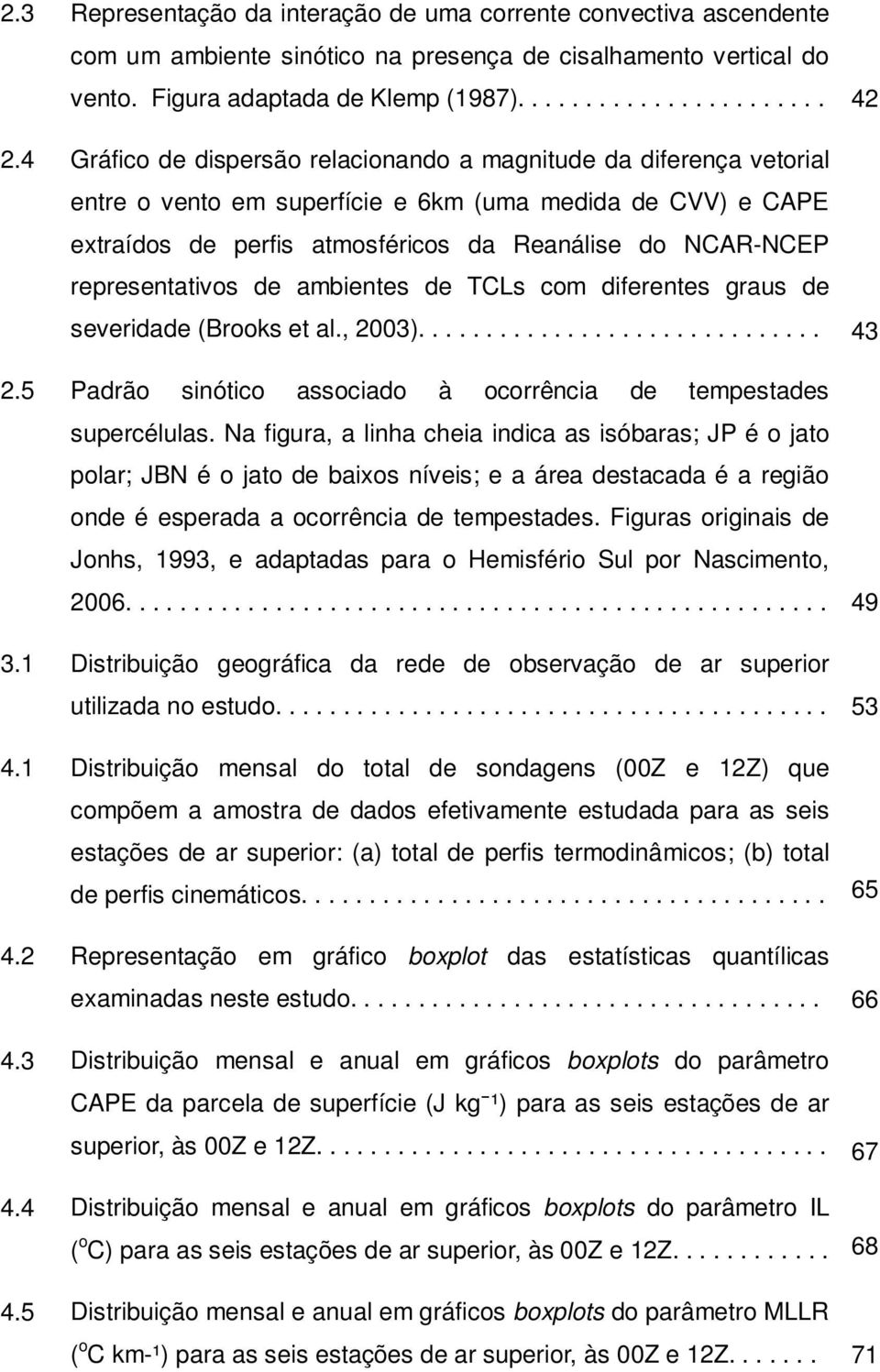 representativos de ambientes de TCLs com diferentes graus de severidade (Brooks et al., 2003).............................. 43 2.5 Padrão sinótico associado à ocorrência de tempestades supercélulas.