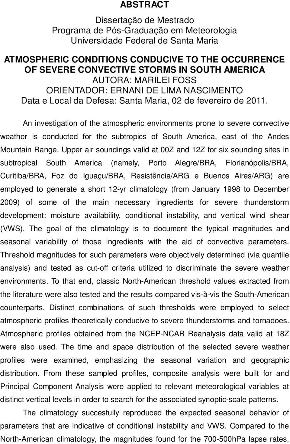 An investigation of the atmospheric environments prone to severe convective weather is conducted for the subtropics of South America, east of the Andes Mountain Range.
