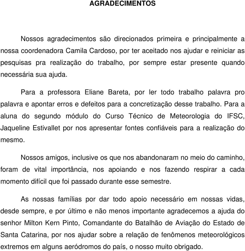 Para a aluna do segundo módulo do Curso Técnico de Meteorologia do IFSC, Jaqueline Estivallet por nos apresentar fontes confiáveis para a realização do mesmo.