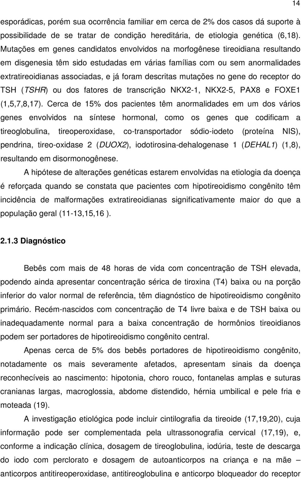 descritas mutações no gene do receptor do TSH (TSHR) ou dos fatores de transcrição NKX2-1, NKX2-5, PAX8 e FOXE1 (1,5,7,8,17).