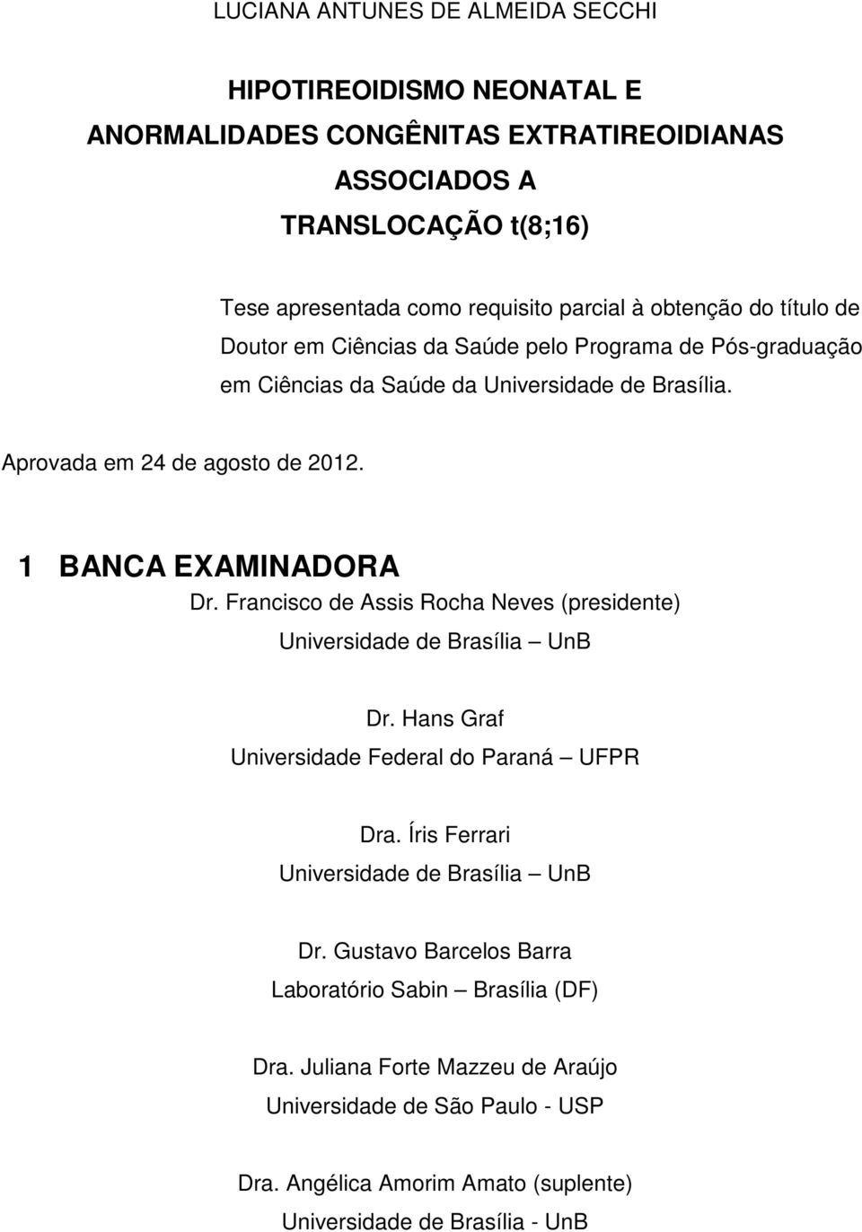 1 BANCA EXAMINADORA Dr. Francisco de Assis Rocha Neves (presidente) Universidade de Brasília UnB Dr. Hans Graf Universidade Federal do Paraná UFPR Dra.