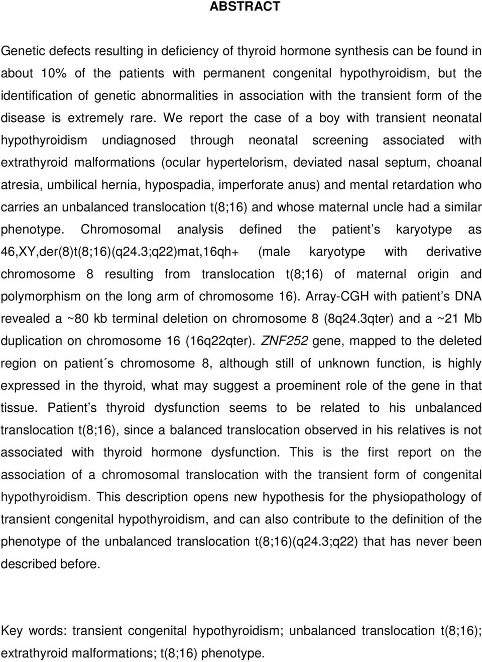 We report the case of a boy with transient neonatal hypothyroidism undiagnosed through neonatal screening associated with extrathyroid malformations (ocular hypertelorism, deviated nasal septum,