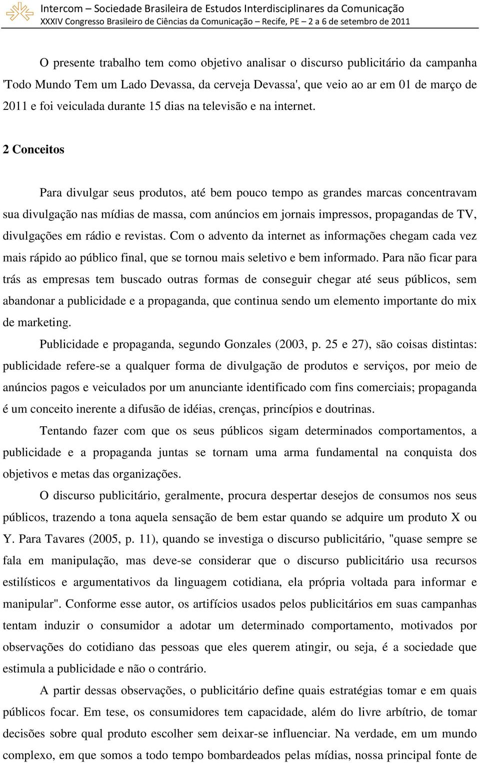 2 Conceitos Para divulgar seus produtos, até bem pouco tempo as grandes marcas concentravam sua divulgação nas mídias de massa, com anúncios em jornais impressos, propagandas de TV, divulgações em