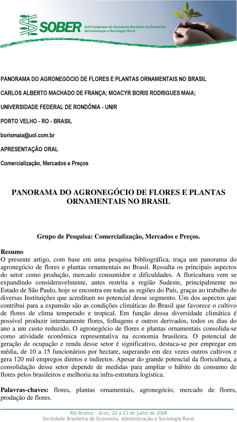 Resumo O presente artigo, com base em uma pesquisa bibliográfica, traça um panorama do agronegócio de flores e plantas ornamentais no Brasil.