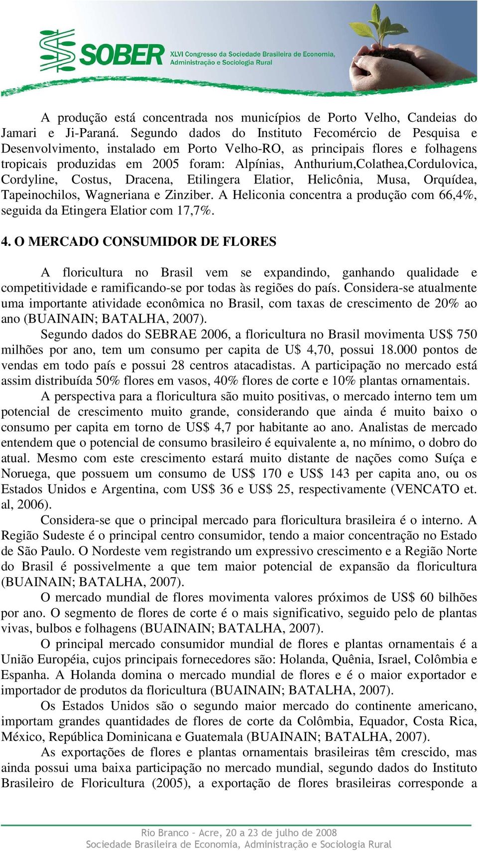 Anthurium,Colathea,Cordulovica, Cordyline, Costus, Dracena, Etilingera Elatior, Helicônia, Musa, Orquídea, Tapeinochilos, Wagneriana e Zinziber.