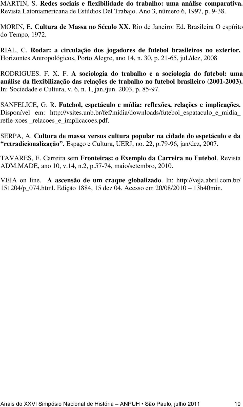 21-65, jul./dez, 2008 RODRIGUES. F. X. F. A sociologia do trabalho e a sociologia do futebol: uma análise da flexibilização das relações de trabalho no futebol brasileiro (2001-2003).