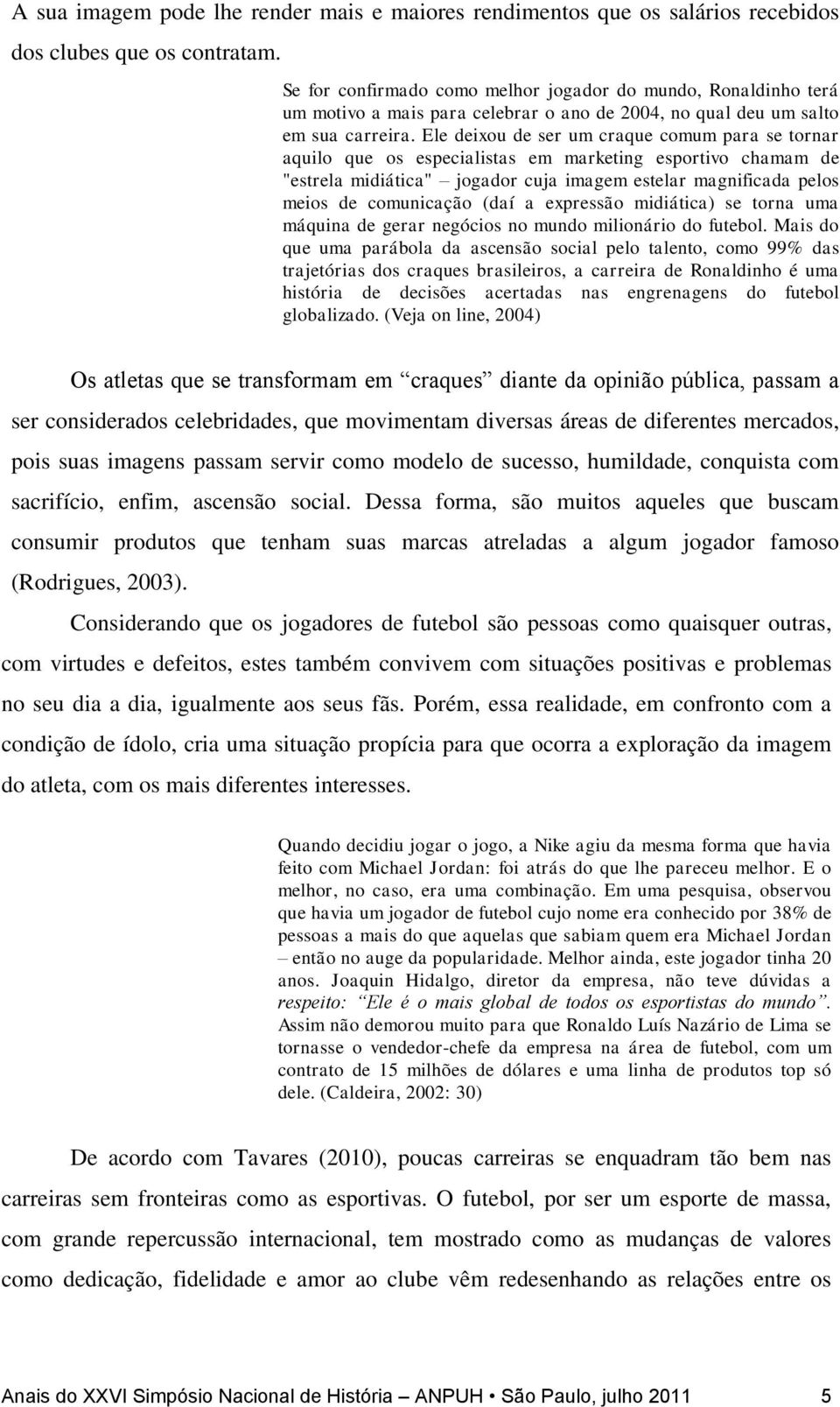 Ele deixou de ser um craque comum para se tornar aquilo que os especialistas em marketing esportivo chamam de "estrela midiática" jogador cuja imagem estelar magnificada pelos meios de comunicação