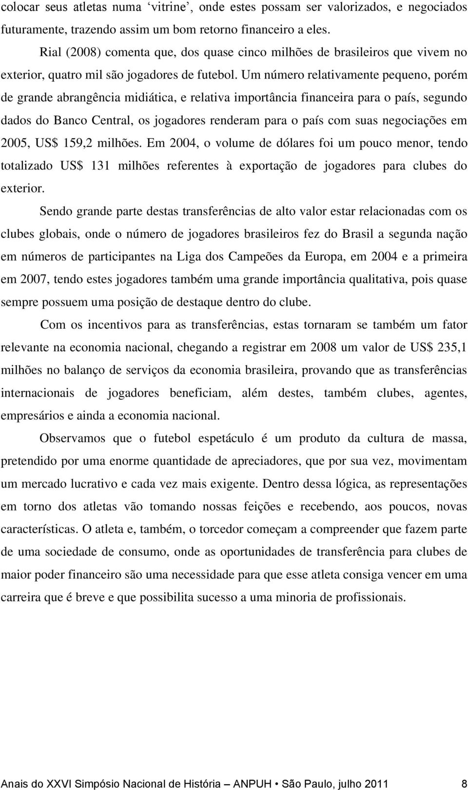 Um número relativamente pequeno, porém de grande abrangência midiática, e relativa importância financeira para o país, segundo dados do Banco Central, os jogadores renderam para o país com suas