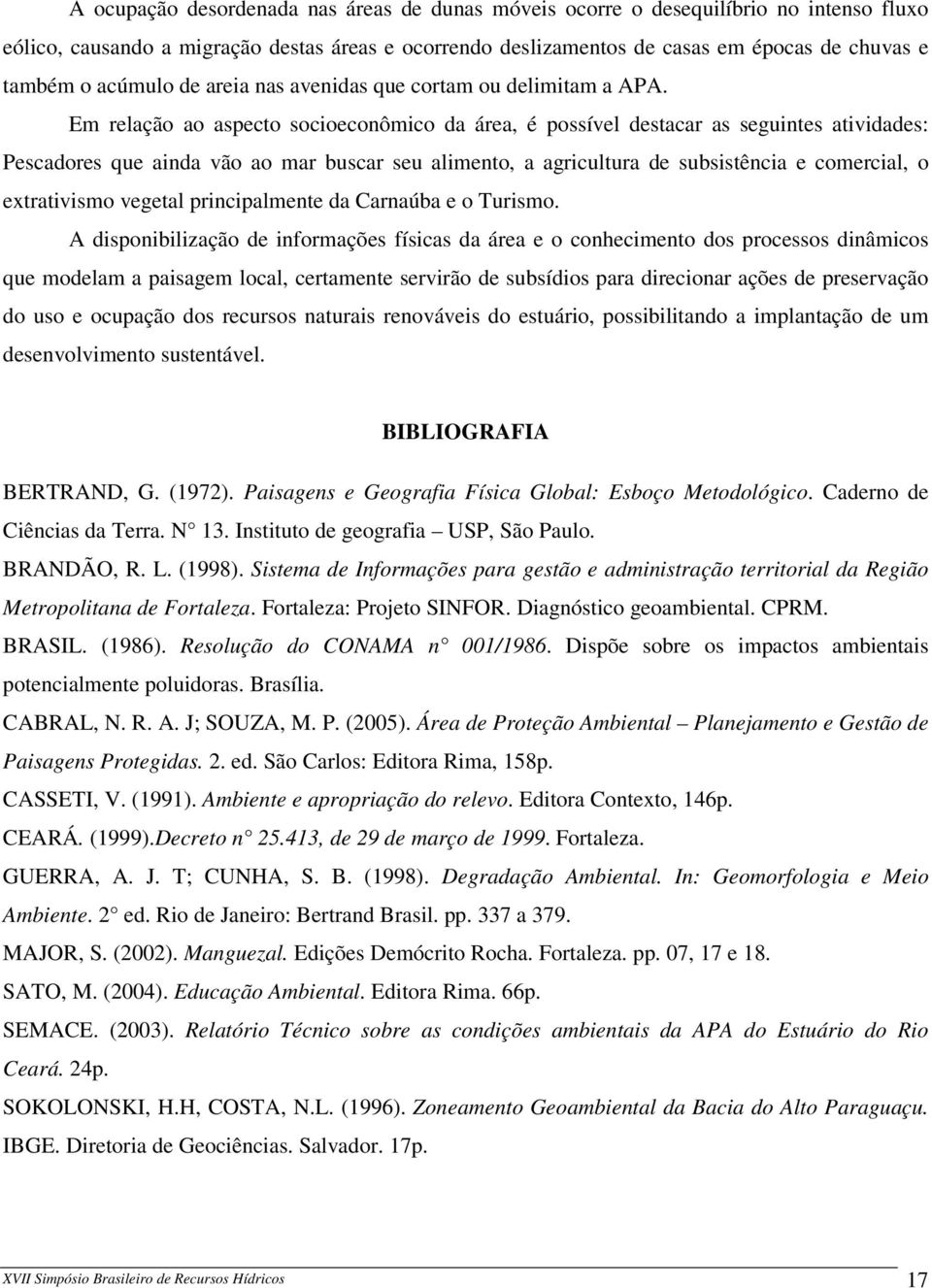 Em relação ao aspecto socioeconômico da área, é possível destacar as seguintes atividades: Pescadores que ainda vão ao mar buscar seu alimento, a agricultura de subsistência e comercial, o