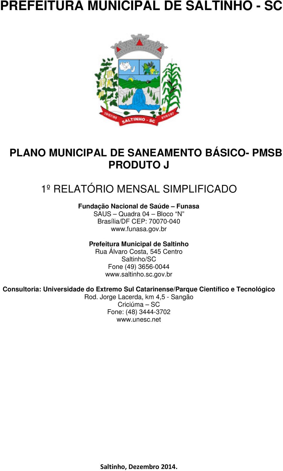 br Prefeitura Municipal de Saltinho Rua Álvaro Costa, 545 Centro Saltinho/SC Fone (49) 3656-0044 www.saltinho.sc.gov.