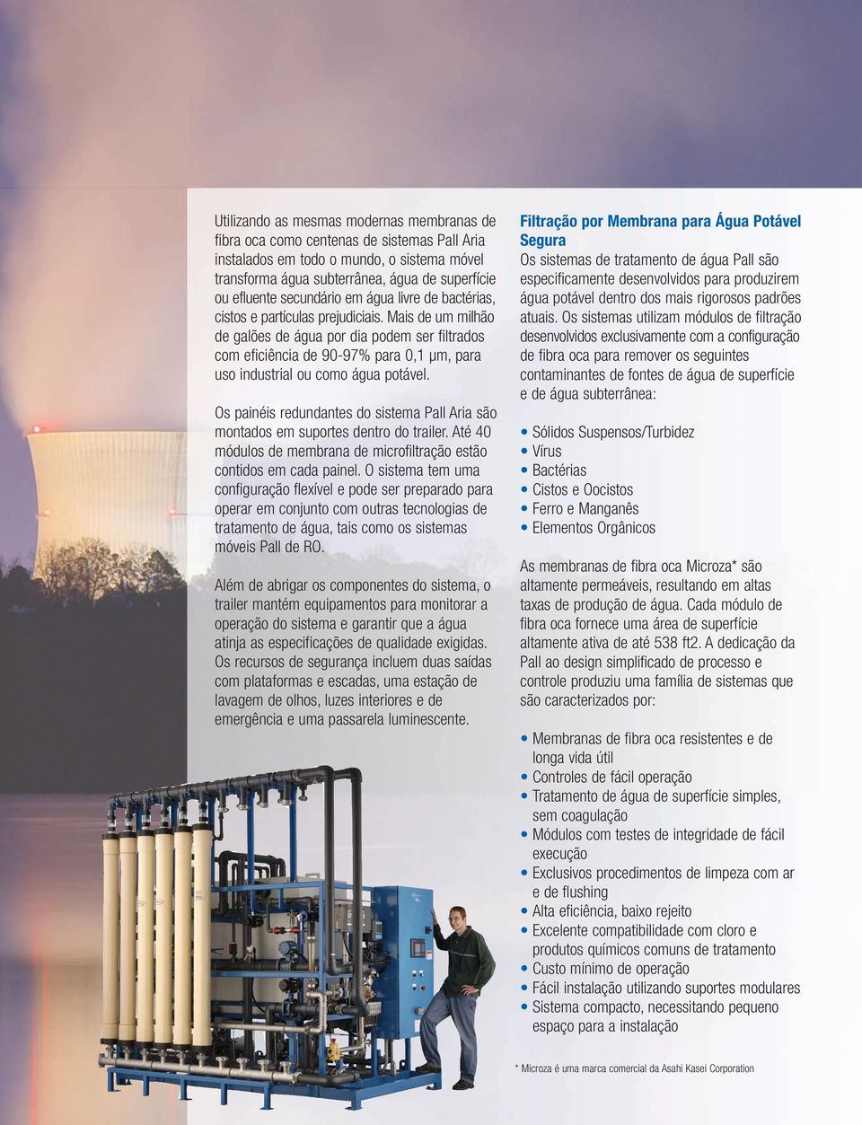 Mais de um milhão de galões de água por dia podem ser filtrados com eficiência de 90-97% para 0,1 μm, para uso industrial ou como água potável.