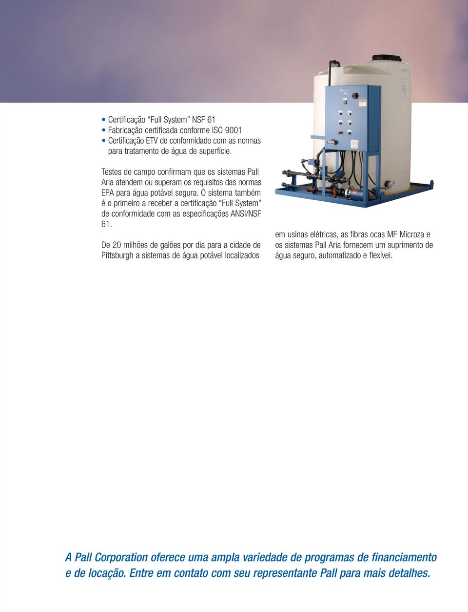 O sistema também é o primeiro a receber a certificação Full System de conformidade com as especificações ANSI/NSF 61.