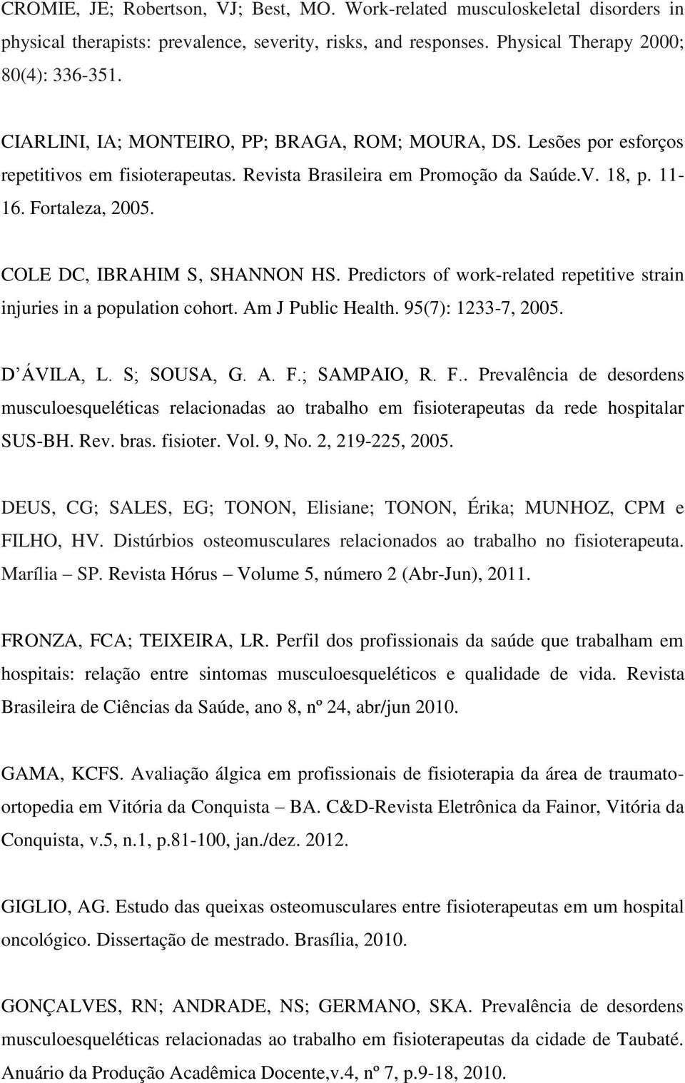 COLE DC, IBRAHIM S, SHANNON HS. Predictors of work-related repetitive strain injuries in a population cohort. Am J Public Health. 95(7): 1233-7, 2005. D ÁVILA, L. S; SOUSA, G. A. F.