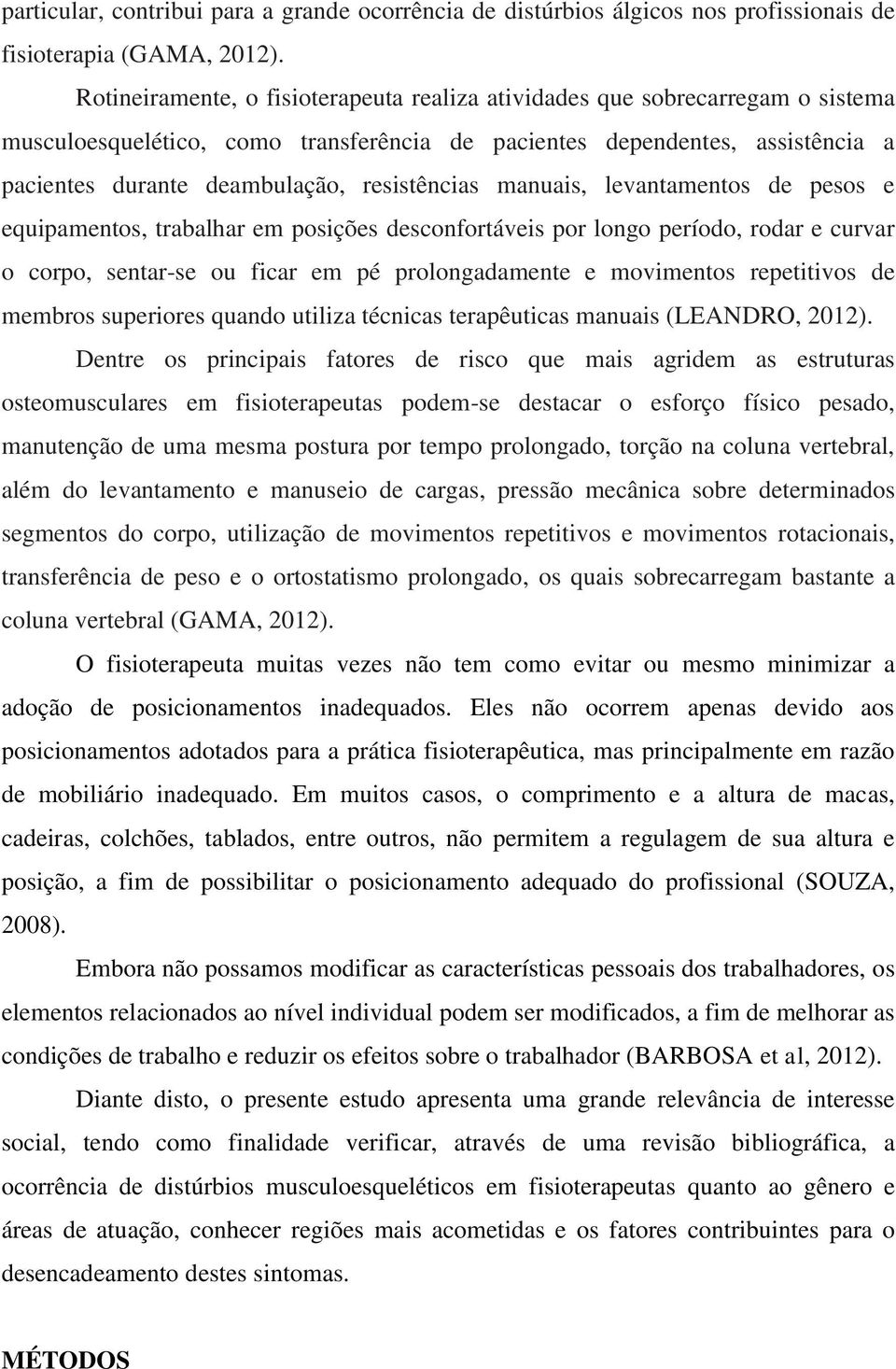 resistências manuais, levantamentos de pesos e equipamentos, trabalhar em posições desconfortáveis por longo período, rodar e curvar o corpo, sentar-se ou ficar em pé prolongadamente e movimentos