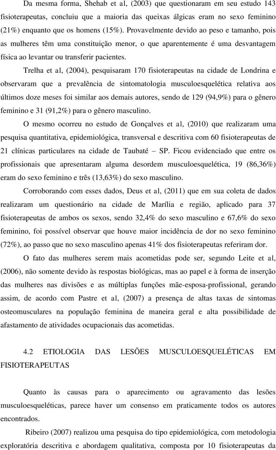 Trelha et al, (2004), pesquisaram 170 fisioterapeutas na cidade de Londrina e observaram que a prevalência de sintomatologia musculoesquelética relativa aos últimos doze meses foi similar aos demais