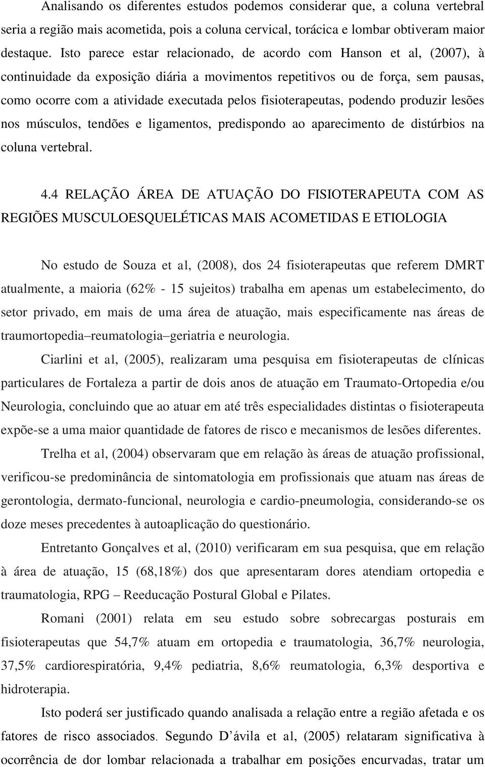 fisioterapeutas, podendo produzir lesões nos músculos, tendões e ligamentos, predispondo ao aparecimento de distúrbios na coluna vertebral. 4.