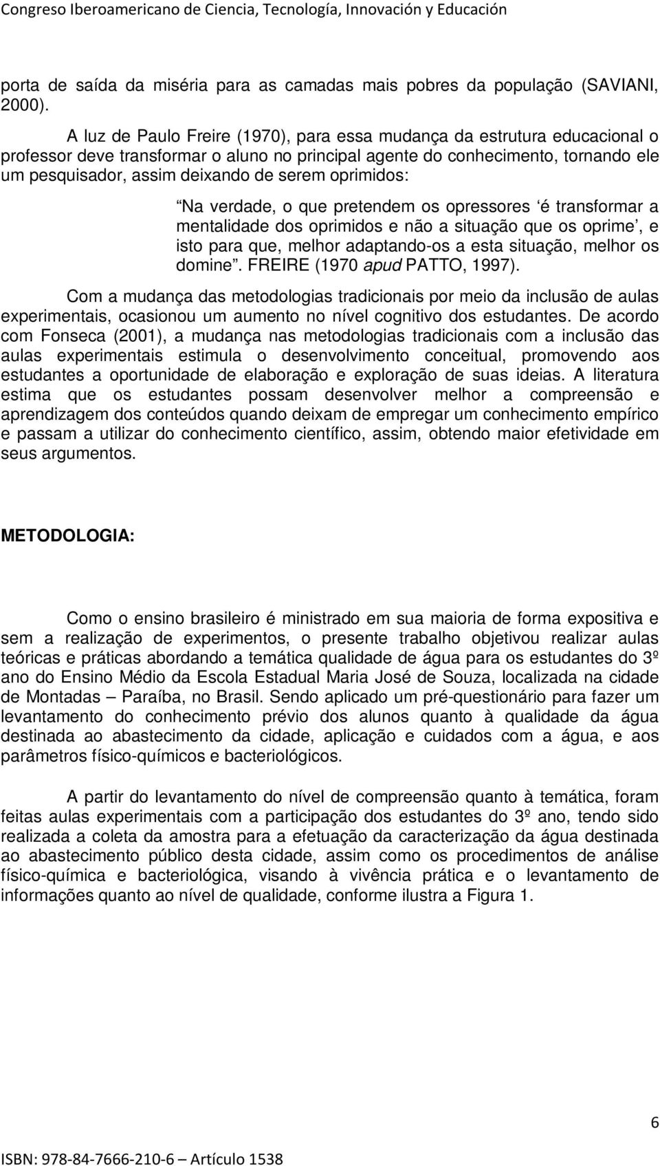 oprimidos: Na verdade, o que pretendem os opressores é transformar a mentalidade dos oprimidos e não a situação que os oprime, e isto para que, melhor adaptando-os a esta situação, melhor os domine.