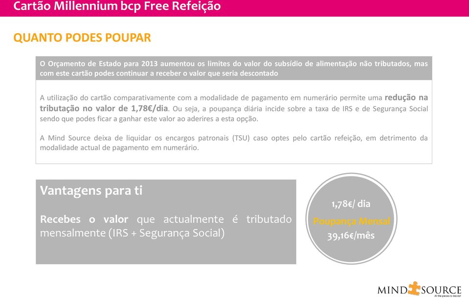 Ou seja, a poupança diária incide sobre a taxa de IRS e de Segurança Social sendo que podes ficar a ganhar este valor ao aderires a esta opção.