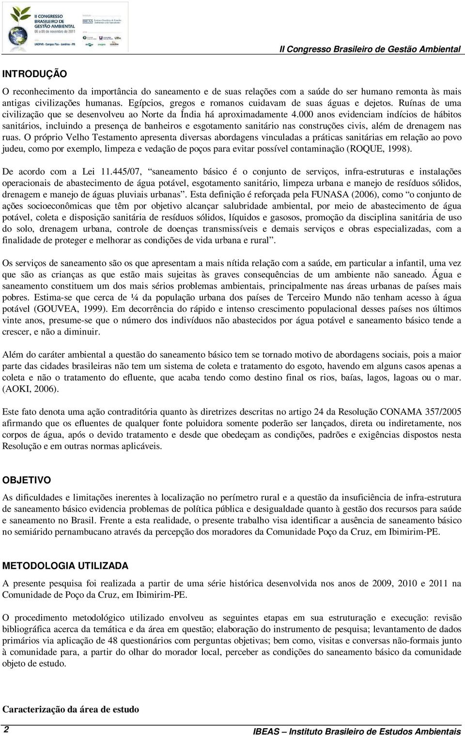 000 anos evidenciam indícios de hábitos sanitários, incluindo a presença de banheiros e esgotamento sanitário nas construções civis, além de drenagem nas ruas.