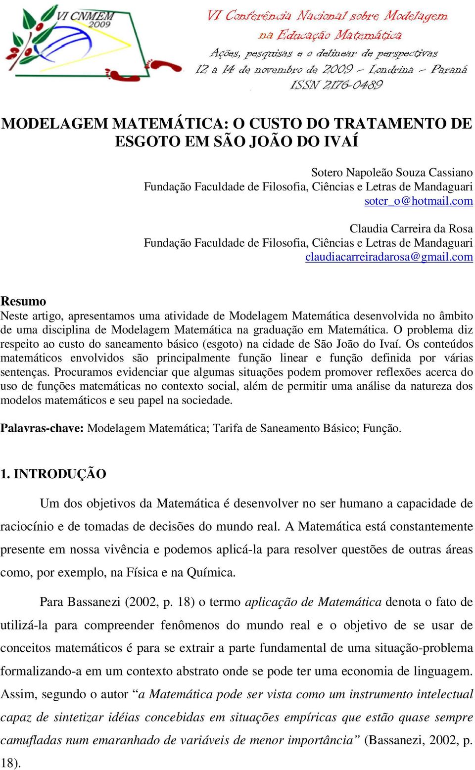 com Resumo Neste artigo, apresentamos uma atividade de Modelagem Matemática desenvolvida no âmbito de uma disciplina de Modelagem Matemática na graduação em Matemática.