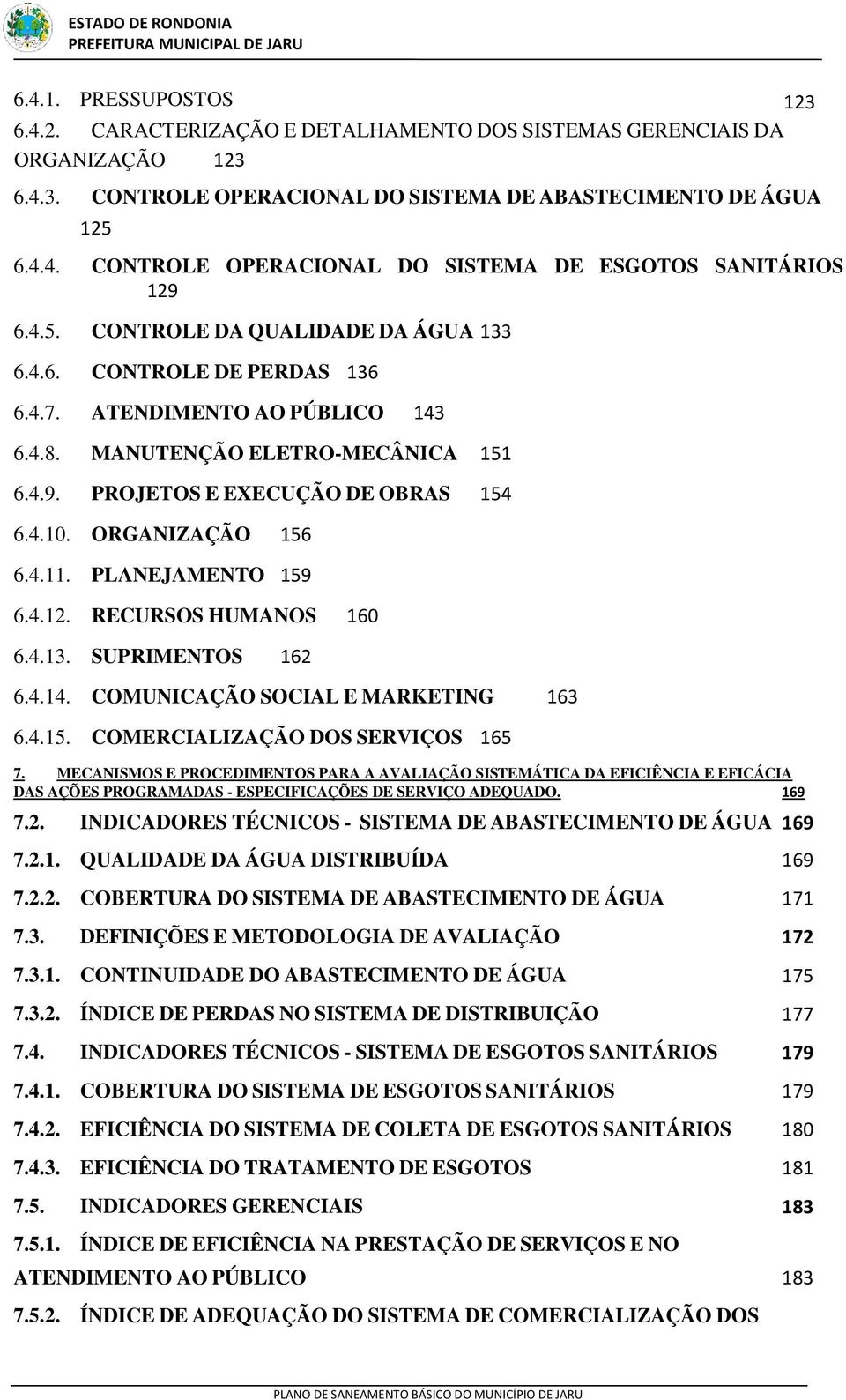 MANUTENÇÃO ELETRO-MECÂNICA 151 6.4.9. PROJETOS E EXECUÇÃO DE OBRAS 154 6.4.10. ORGANIZAÇÃO 156 6.4.11. PLANEJAMENTO 159 6.4.12. RECURSOS HUMANOS 160 6.4.13. SUPRIMENTOS 162 6.4.14.