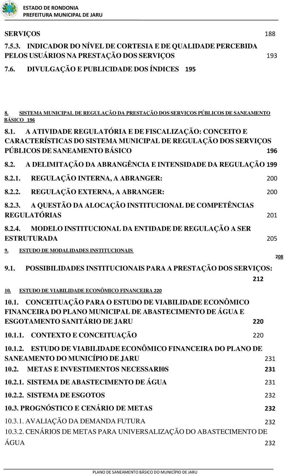 2. A DELIMITAÇÃO DA ABRANGÊNCIA E INTENSIDADE DA REGULAÇÃO 199 8.2.1. REGULAÇÃO INTERNA, A ABRANGER: 200 8.2.2. REGULAÇÃO EXTERNA, A ABRANGER: 200 8.2.3.