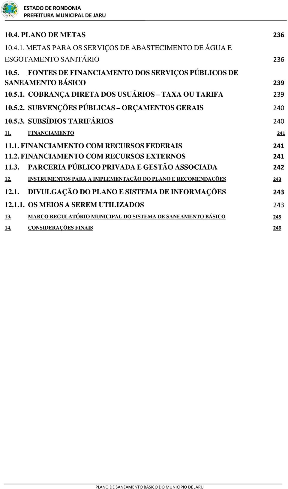 FINANCIAMENTO 241 11.1. FINANCIAMENTO COM RECURSOS FEDERAIS 241 11.2. FINANCIAMENTO COM RECURSOS EXTERNOS 241 11.3. PARCERIA PÚBLICO PRIVADA E GESTÃO ASSOCIADA 242 12.