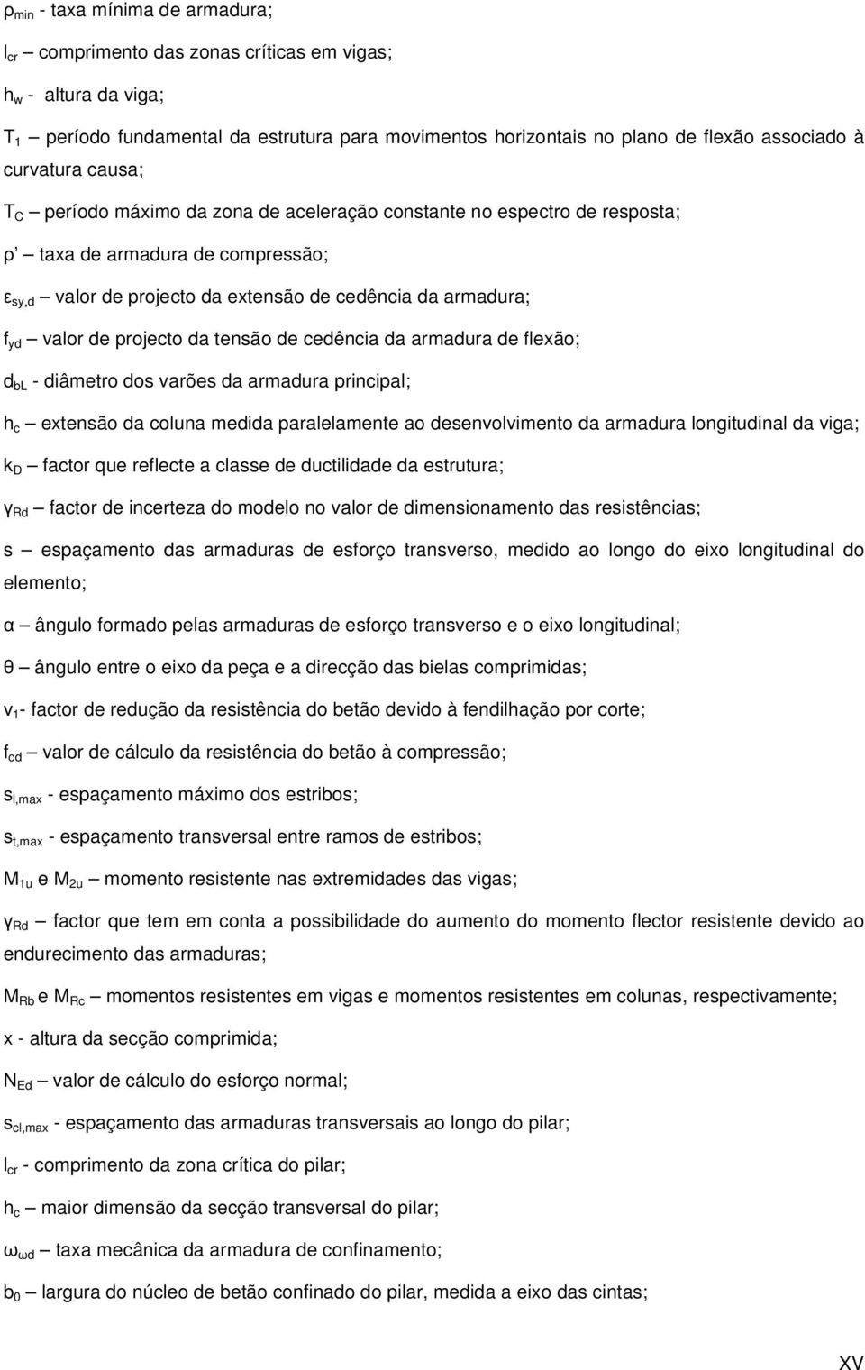 de projecto da tensão de cedência da armadura de flexão; d bl - diâmetro dos varões da armadura principal; h c extensão da coluna medida paralelamente ao desenvolvimento da armadura longitudinal da