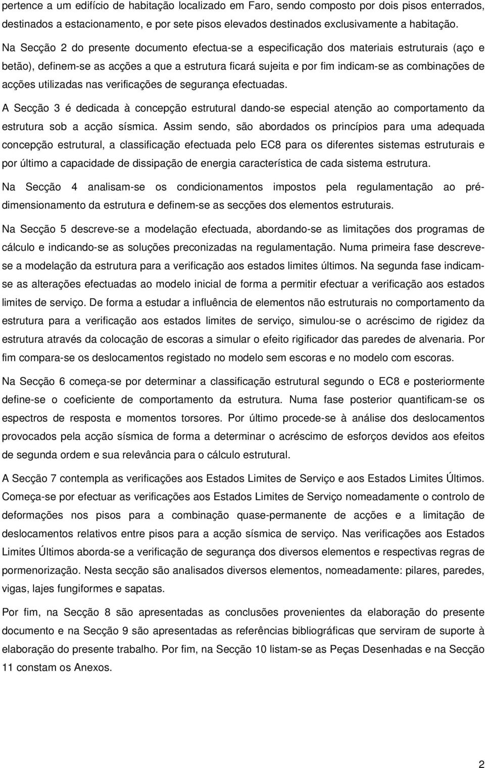 acções utilizadas nas verificações de segurança efectuadas. A Secção 3 é dedicada à concepção estrutural dando-se especial atenção ao comportamento da estrutura sob a acção sísmica.