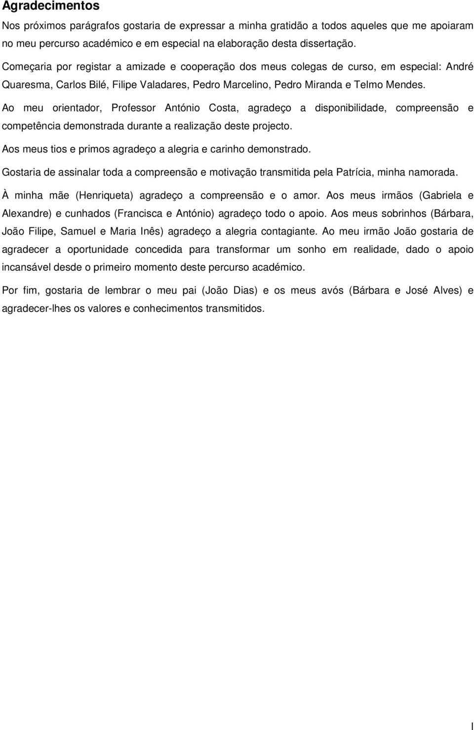 Ao meu orientador, Professor António Costa, agradeço a disponibilidade, compreensão e competência demonstrada durante a realização deste projecto.