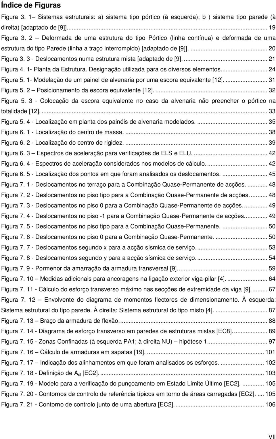 3 - Deslocamentos numa estrutura mista [adaptado de [9].... 21 Figura 4. 1- Planta da Estrutura. Designação utilizada para os diversos elementos... 24 Figura 5.