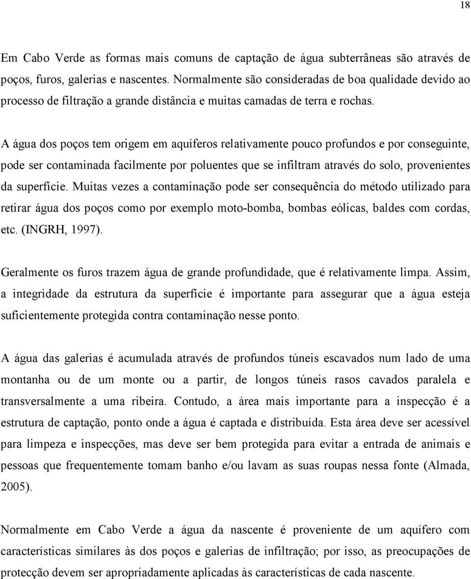 A água dos poços tem origem em aquíferos relativamente pouco profundos e por conseguinte, pode ser contaminada facilmente por poluentes que se infiltram através do solo, provenientes da superfície.