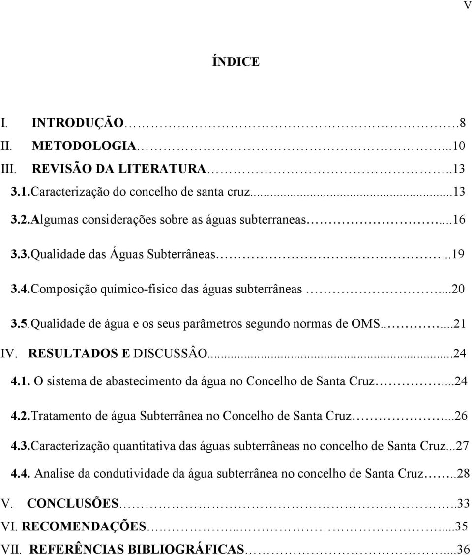 ..24 4.2.Tratamento de água Subterrânea no Concelho de Santa Cruz...26 4.3.Caracterização quantitativa das águas subterrâneas no concelho de Santa Cruz...27 4.4. Analise da condutividade da água subterrânea no concelho de Santa Cruz.