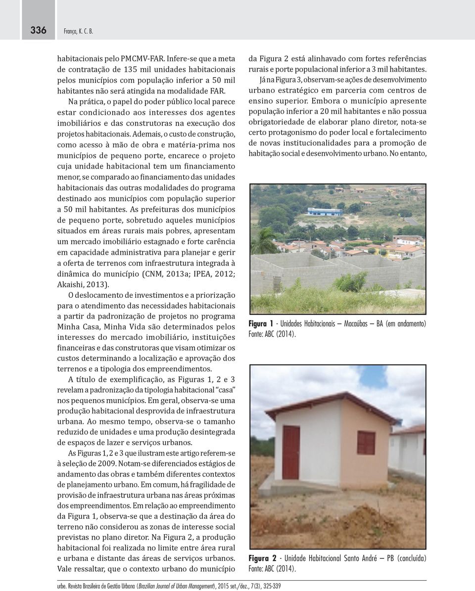 Na prática, o papel do poder público local parece estar condicionado aos interesses dos agentes imobiliários e das construtoras na execução dos projetos habitacionais.