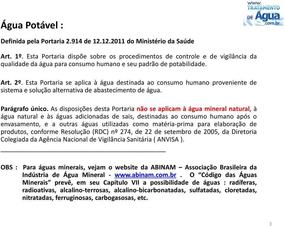 Esta Portaria se aplica à água destinada ao consumo humano proveniente de sistema e solução alternativa de abastecimento de água. Parágrafo único.