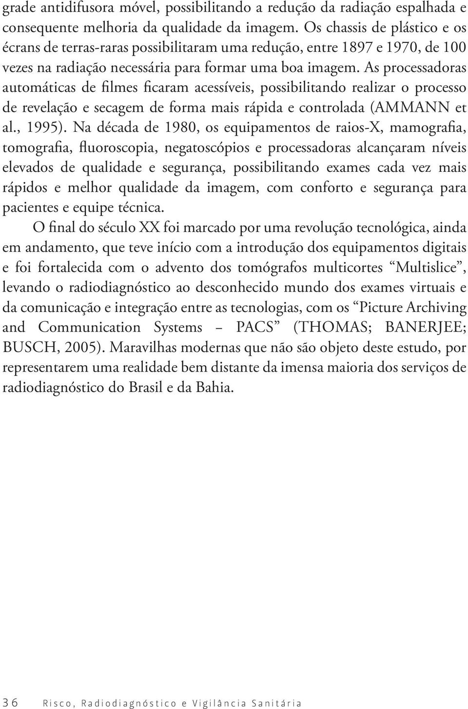 As processadoras automáticas de filmes ficaram acessíveis, possibilitando realizar o processo de revelação e secagem de forma mais rápida e controlada (ammann et al., 1995).