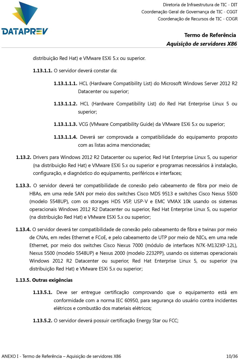 Deverá ser comprovada a compatibilidade do equipamento proposto com as listas acima mencionadas; 1.13.2.