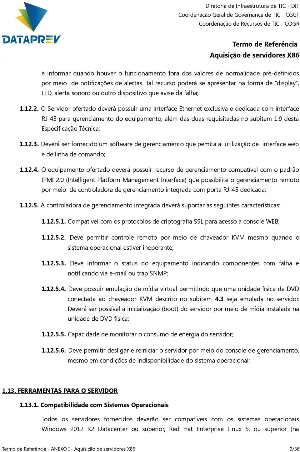 2. O Servidor ofertado deverá possuir uma interface Ethernet exclusiva e dedicada com interface RJ-45 para gerenciamento do equipamento, além das duas requisitadas no subitem 1.