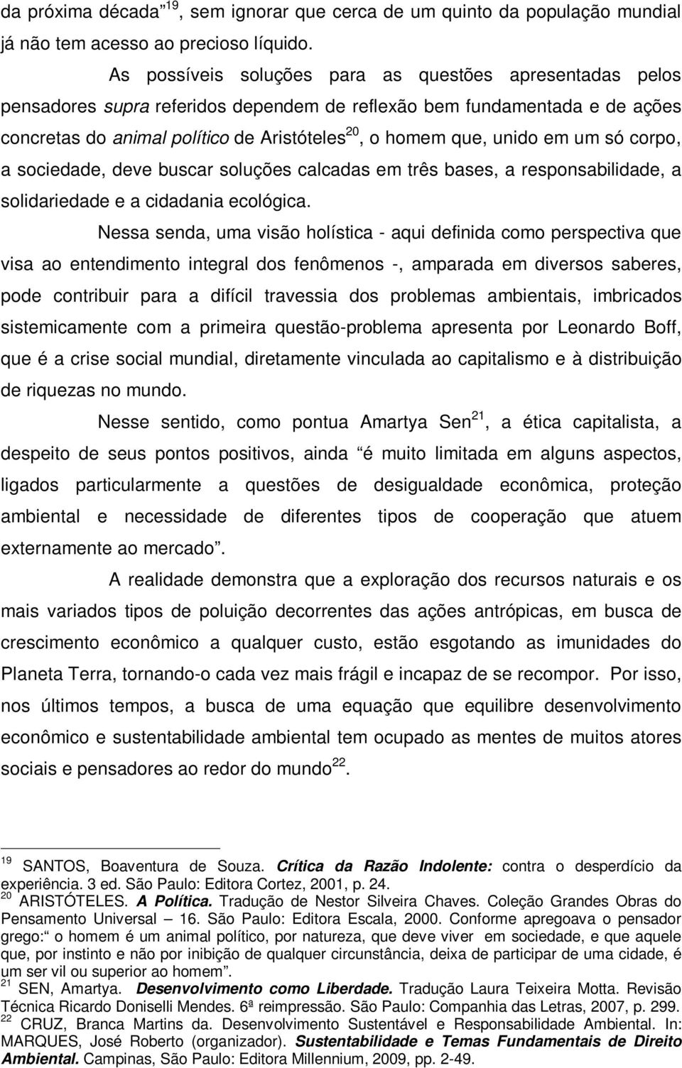 unido em um só corpo, a sociedade, deve buscar soluções calcadas em três bases, a responsabilidade, a solidariedade e a cidadania ecológica.