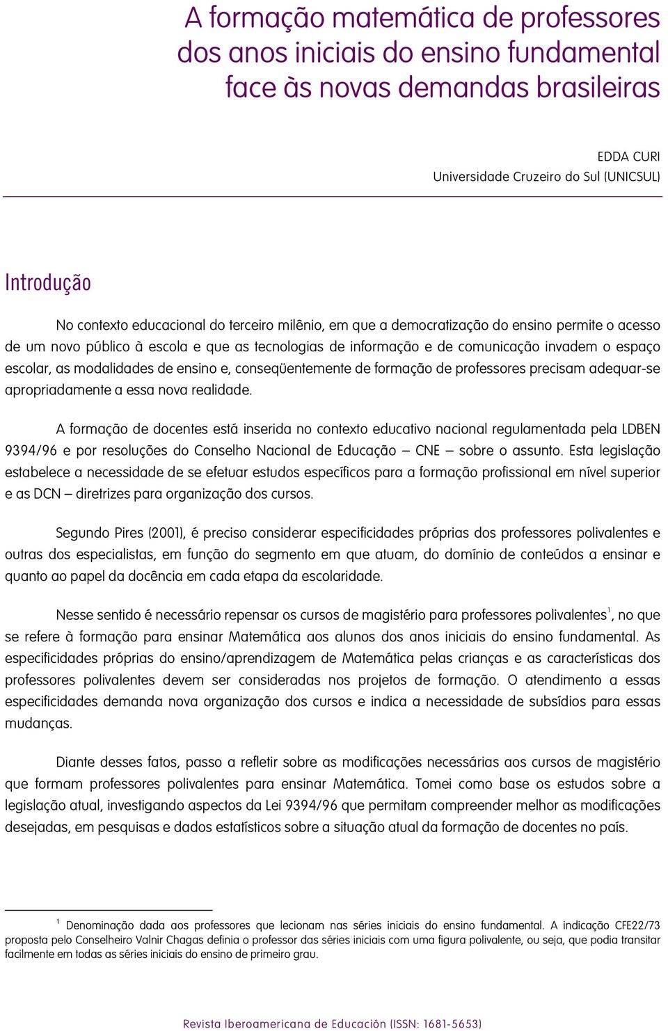 e, conseqüentemente de formação de professores precisam adequar-se apropriadamente a essa nova realidade.