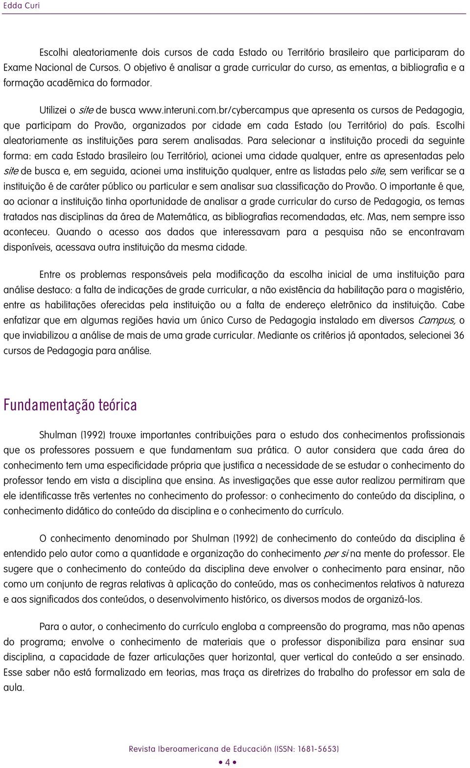 br/cybercampus que apresenta os cursos de Pedagogia, que participam do Provão, organizados por cidade em cada Estado (ou Território) do país.