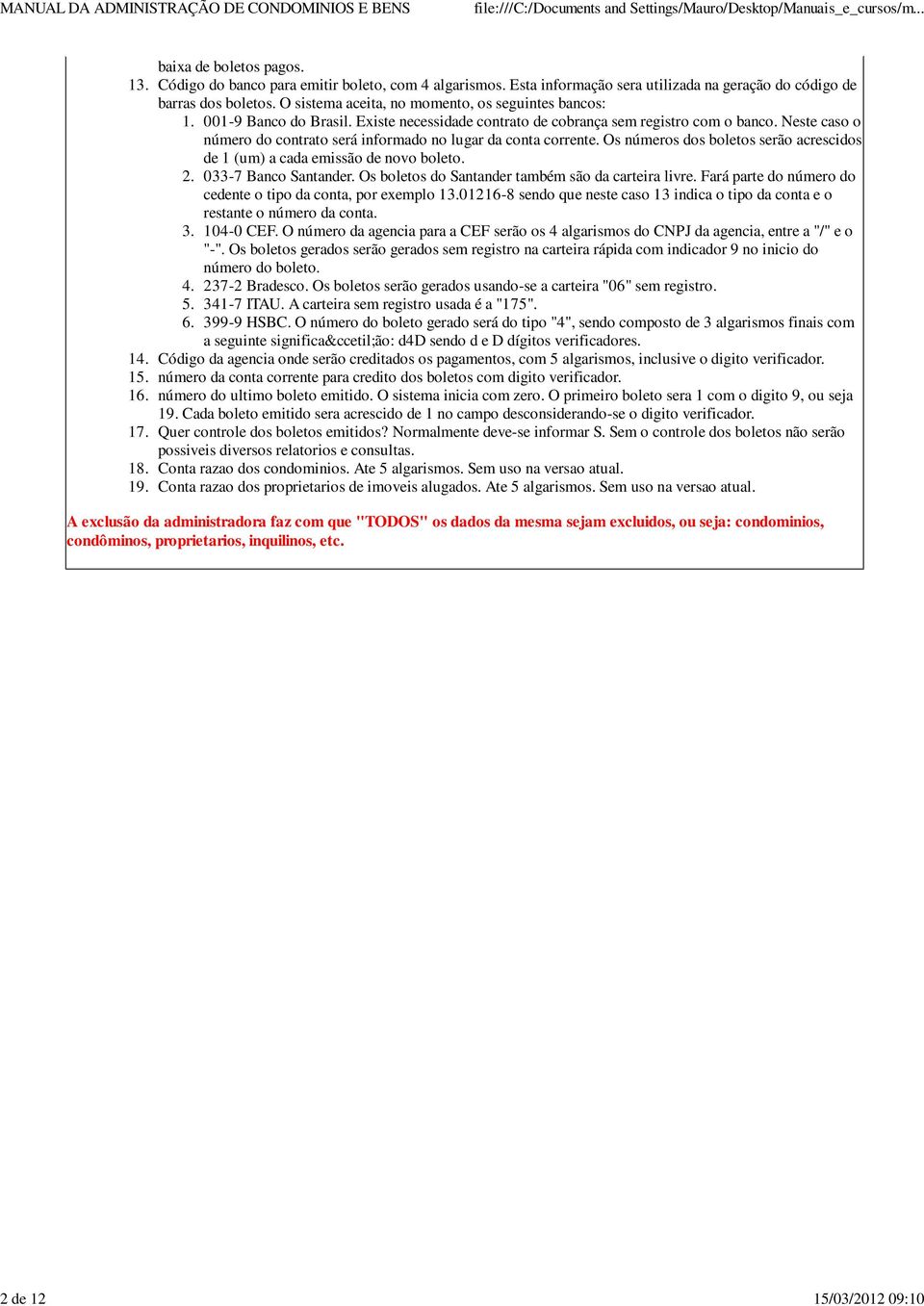 Neste caso o número do contrato será informado no lugar da conta corrente. Os números dos boletos serão acrescidos de 1 (um) a cada emissão de novo boleto. 033-7 Banco Santander.