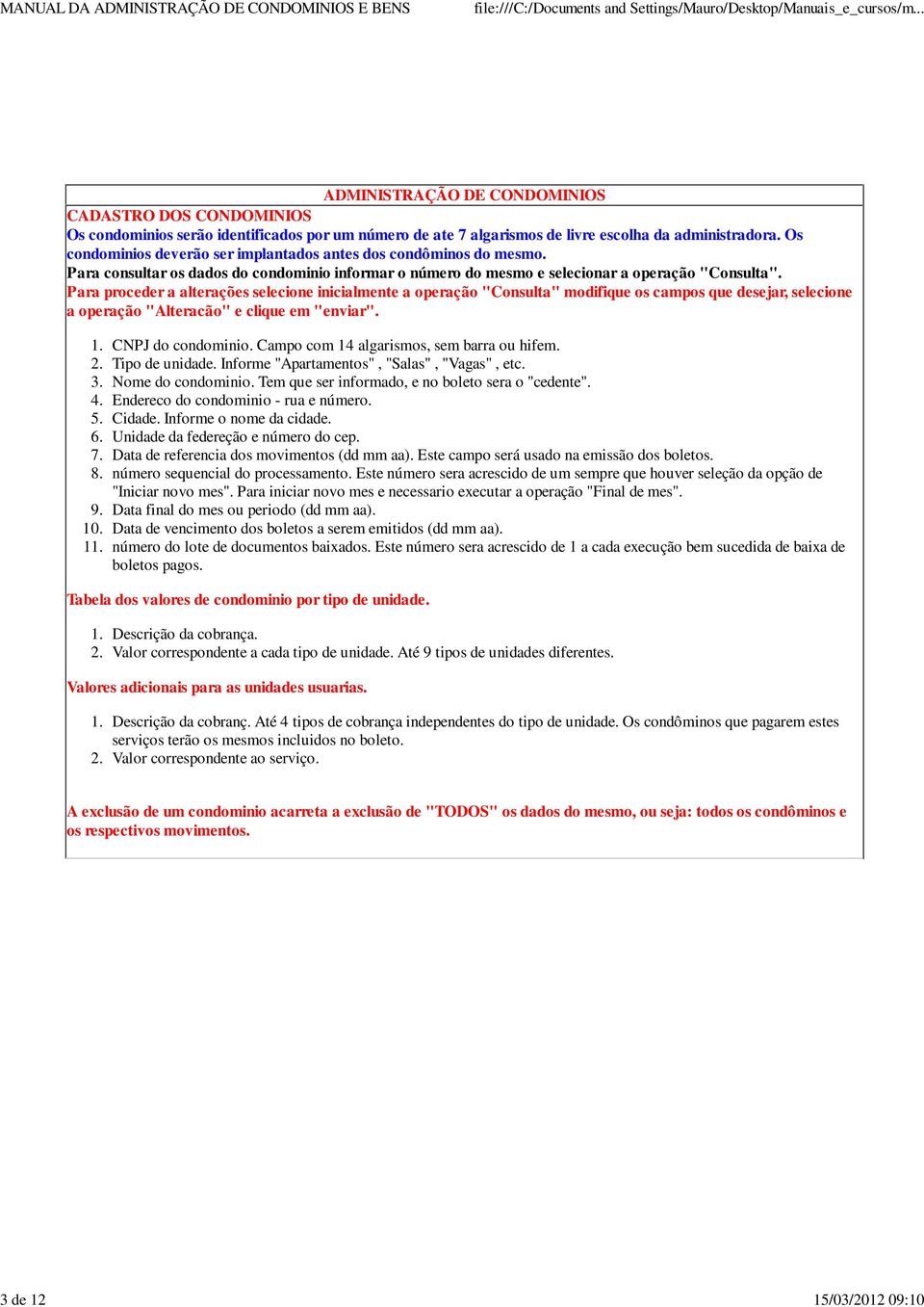 Para proceder a alterações selecione inicialmente a operação "Consulta" modifique os campos que desejar, selecione a operação "Alteracão" e clique em "enviar". CNPJ do condominio.