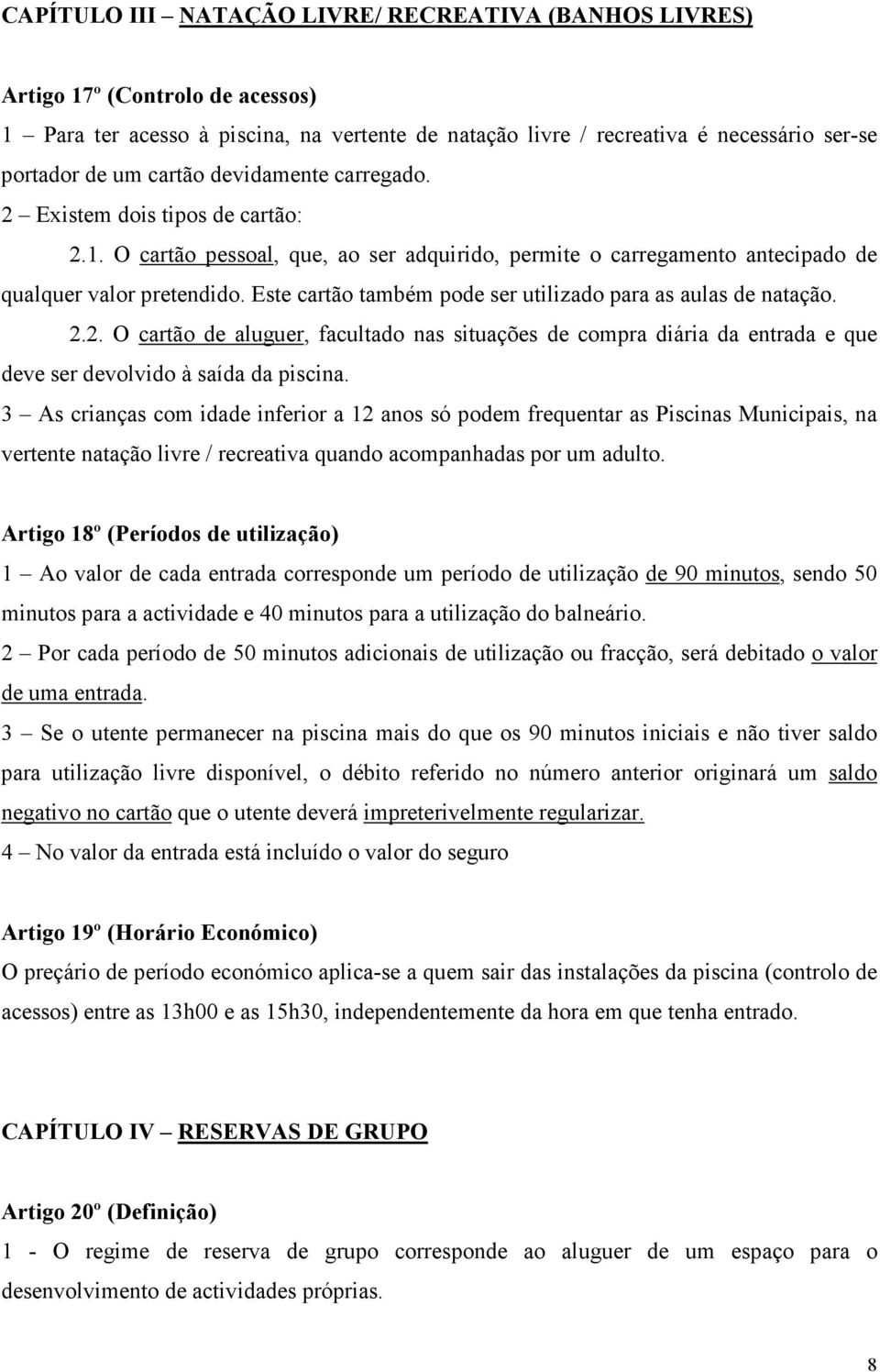 Este cartão também pode ser utilizado para as aulas de natação. 2.2. O cartão de aluguer, facultado nas situações de compra diária da entrada e que deve ser devolvido à saída da piscina.