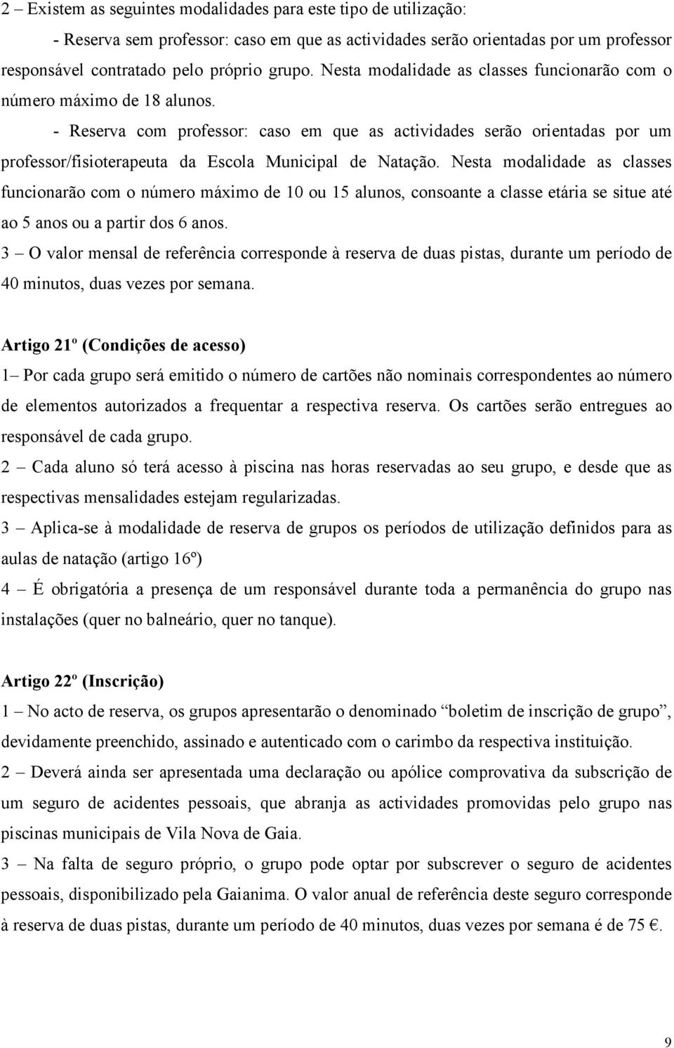 - Reserva com professor: caso em que as actividades serão orientadas por um professor/fisioterapeuta da Escola Municipal de Natação.