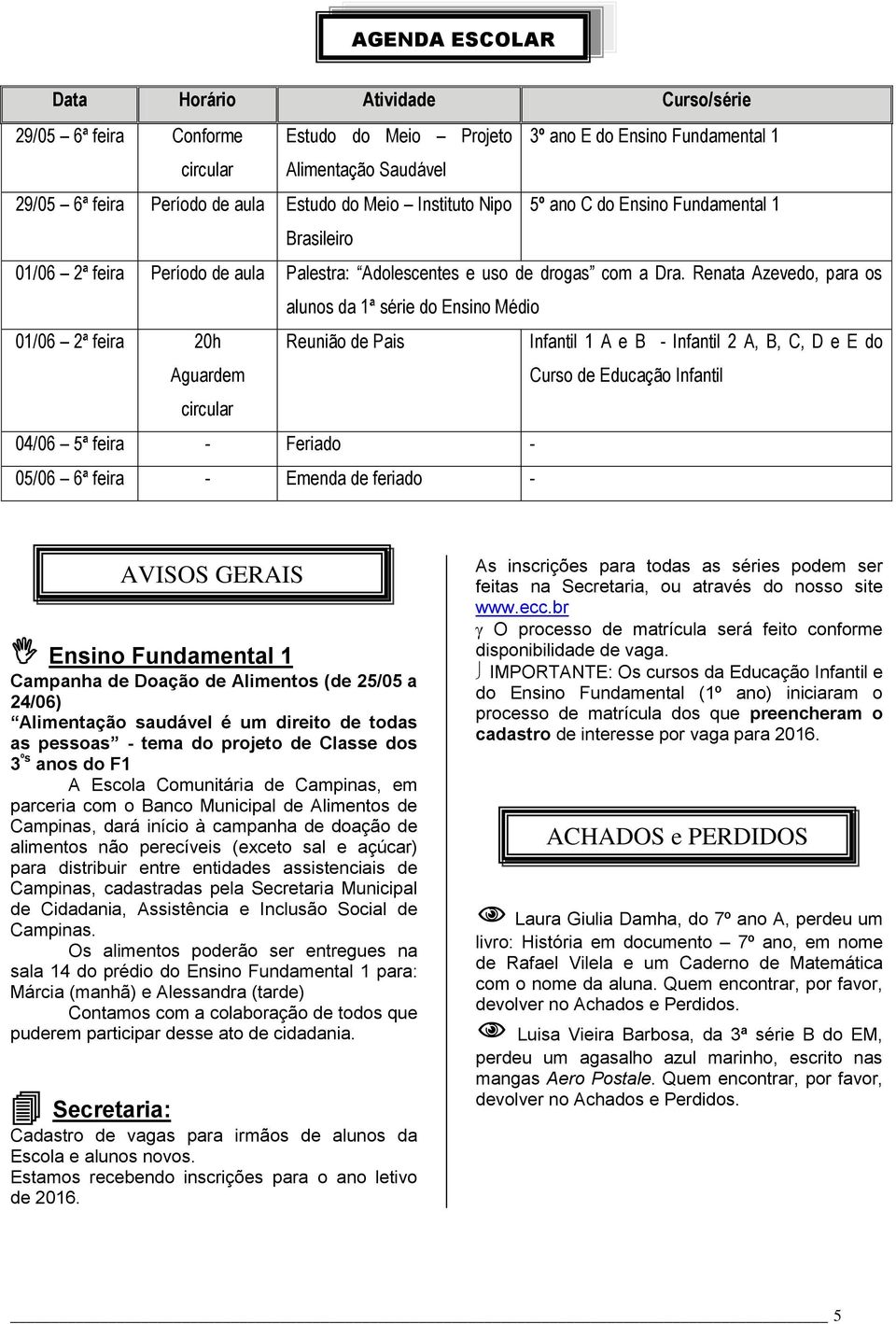 Renata Azevedo, para os alunos da 1ª série do Ensino Médio 01/06 2ª feira 20h Aguardem Reunião de Pais Infantil 1 A e B - Infantil 2 A, B, C, D e E do Curso de Educação Infantil circular 04/06 5ª