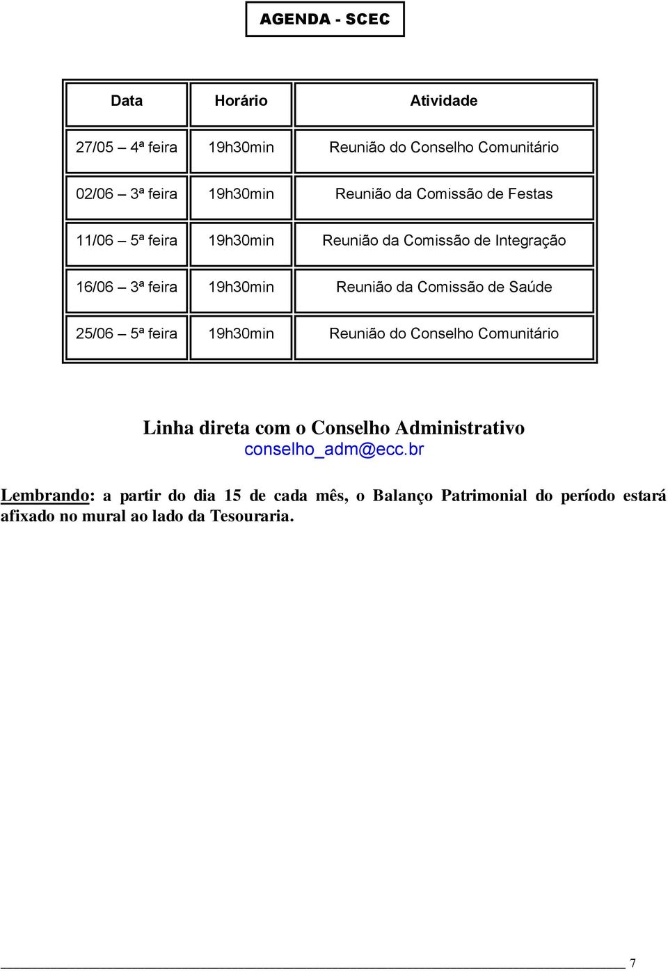 de Saúde 25/06 5ª feira 19h30min Reunião do Conselho Comunitário Linha direta com o Conselho Administrativo conselho_adm@ecc.