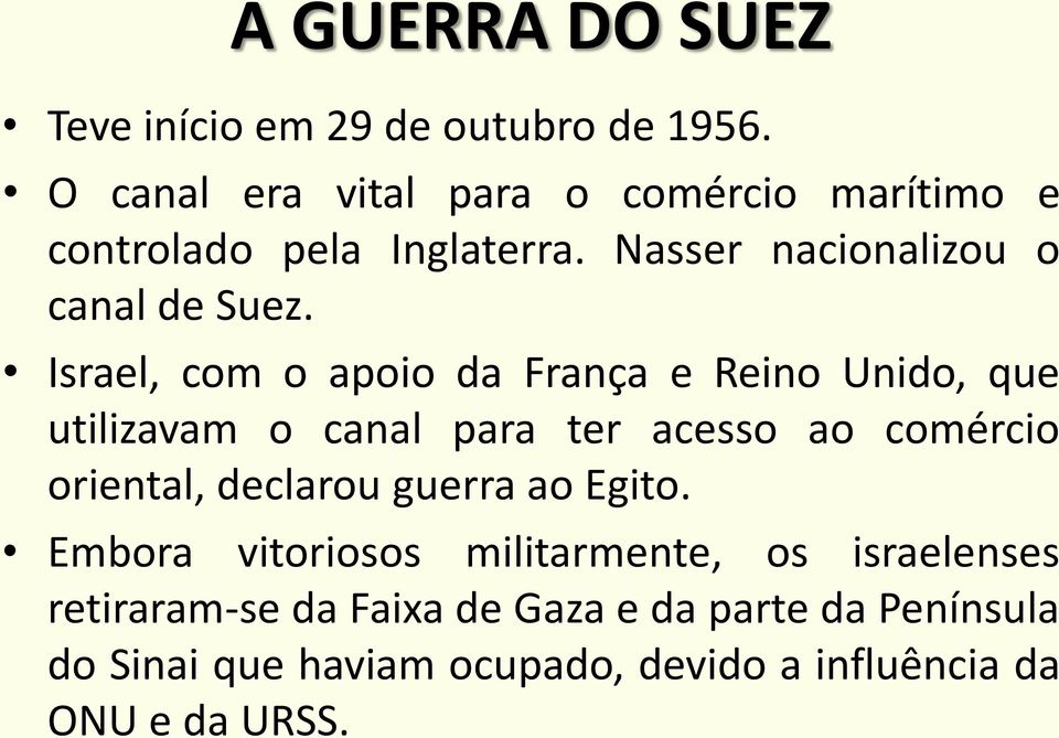 Israel, com o apoio da França e Reino Unido, que utilizavam o canal para ter acesso ao comércio oriental, declarou