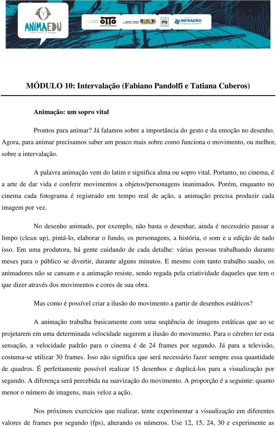 Portanto, no cinema, é a arte de dar vida e conferir movimentos a objetos/personagens inanimados.